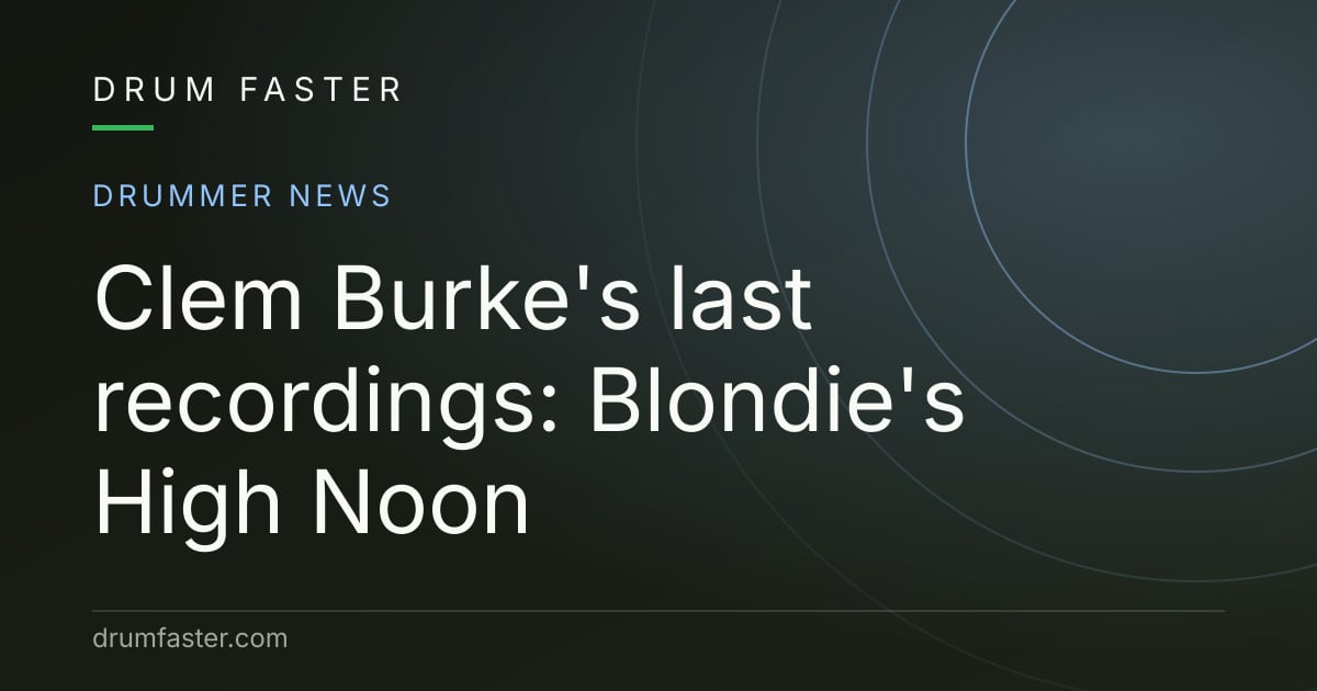 Drum Faster news card reading Clem Burke's last recordings: Blondie's High Noon