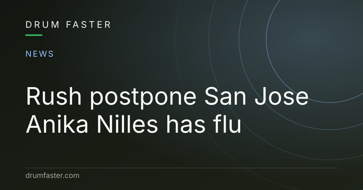 Drum Faster news card reading Rush postpone San Jose: Anika Nilles has flu